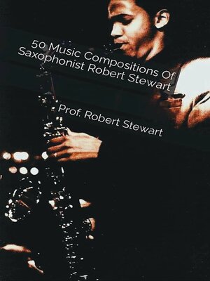 cover image of 50 Music Compositions of Saxophonist Robert Stewart